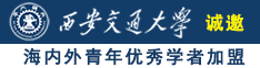 热逼视频诚邀海内外青年优秀学者加盟西安交通大学